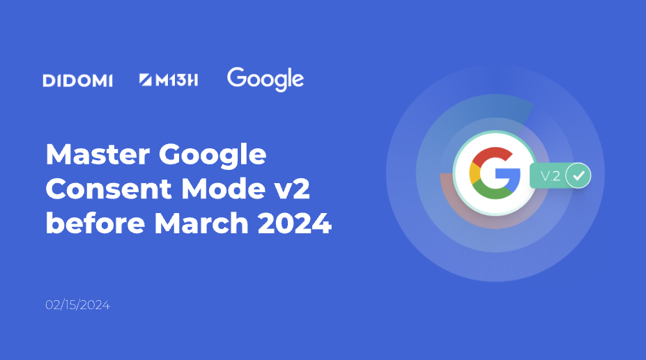 The first slide of a presentation, showcasing the Google Logo and the label "V2", along with the logo of Didomi, M13H and Google as hosts of the event, and the title "Master Google Consent Mode v2 before March 2024"