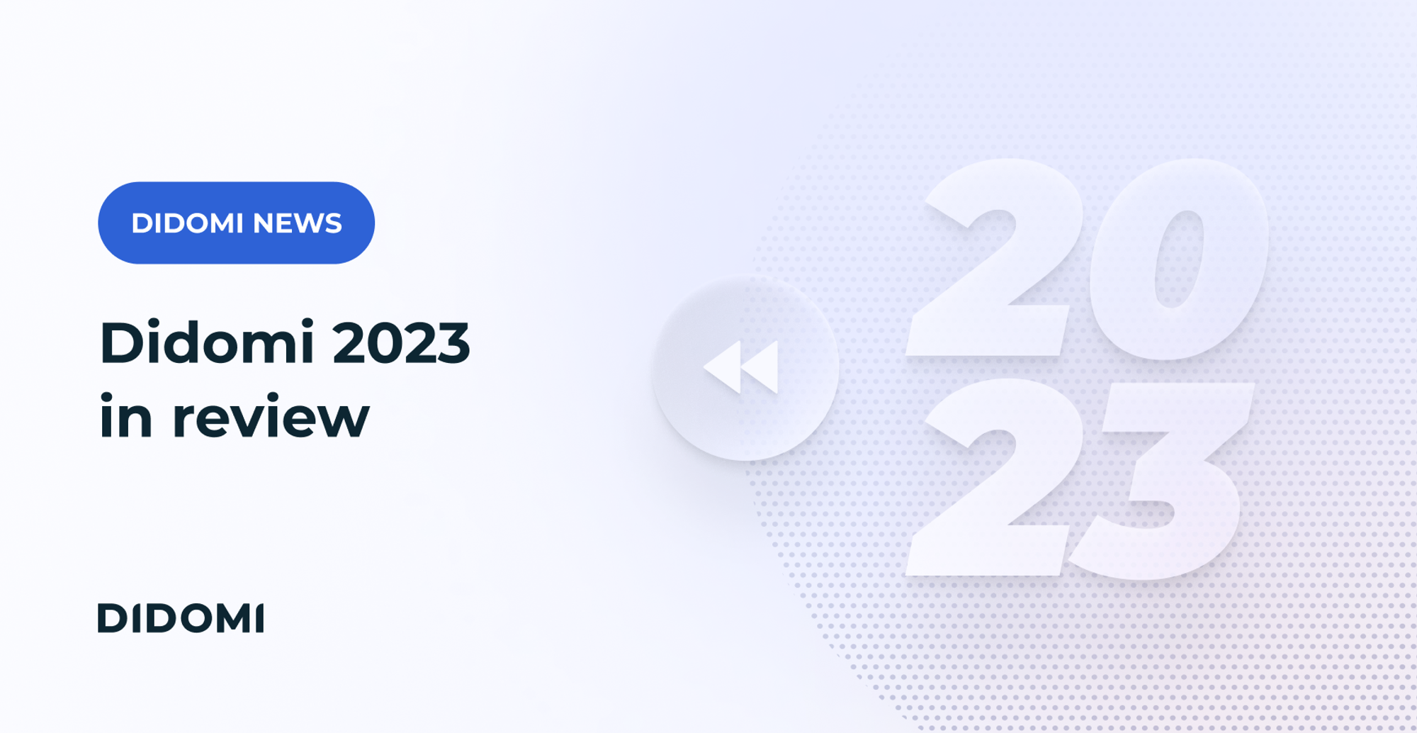 On the left side of the image, the mention "Didomi news" stands over the title "Didomi 2023 in review". On the right, a "rewind"| icon consiting of two arrows pointing left, is accompanied by large "2023" numbers fading in the background