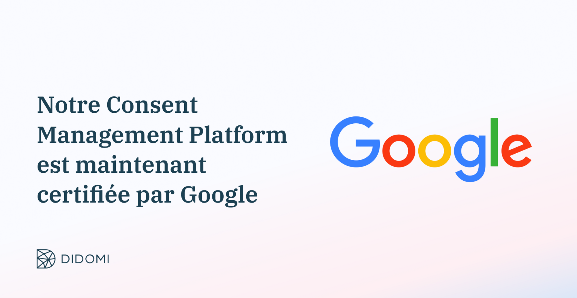 Didomi Consent Management Platform CMP est désormais certifiée par Google